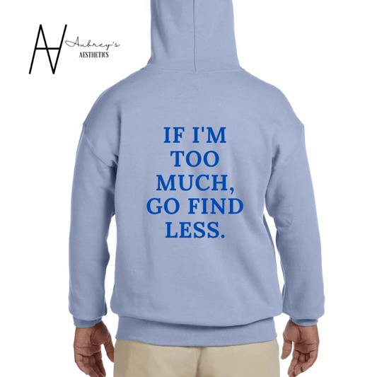 if I'm too much go find less hoodie